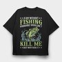 Fishing Kill Me, Tricou Oversize Barbati (Unisex)