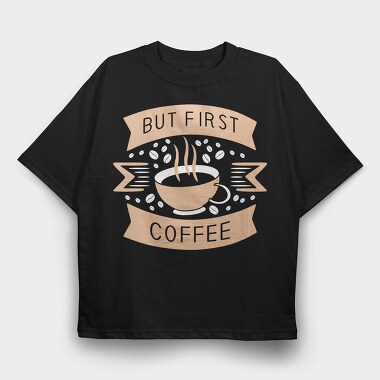 But First Coffee, Tricou Oversize Barbati (Unisex)