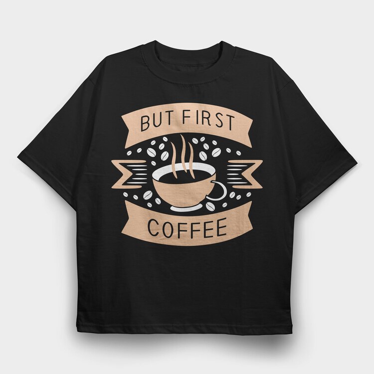 But First Coffee, Tricou Oversize Barbati (Unisex)
