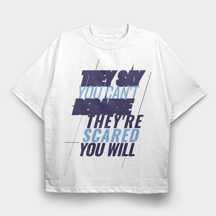 They Say You Can T Because They Re Scared You Will, Tricou Oversize Barbati (Unisex)