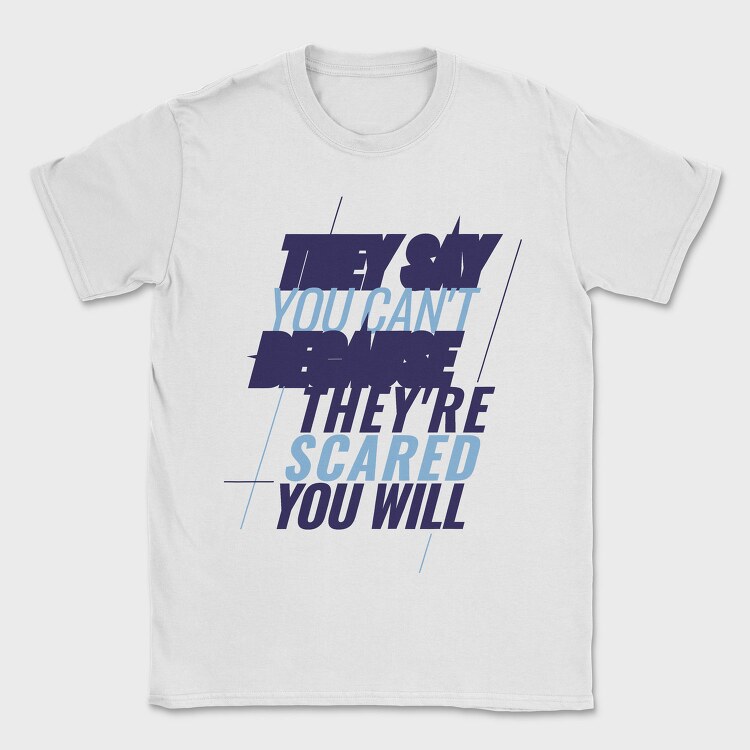 They Say You Can T Because They Re Scared You Will, Tricou Barbati (Unisex)