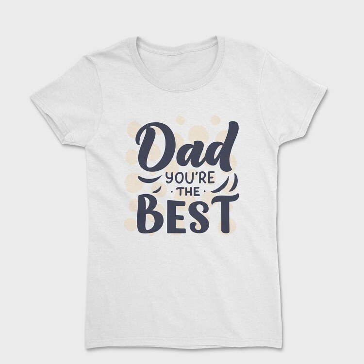 Dad Youre The Best, Tricou Femei