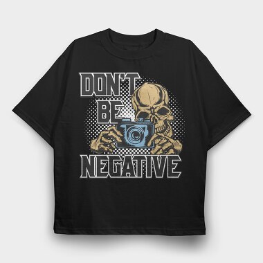Dont Be Negative, Tricou Oversize Barbati (Unisex)