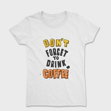 Dont Forget Coffee, Tricou Femei