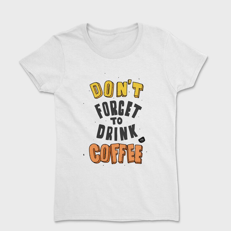 Dont Forget Coffee, Tricou Femei