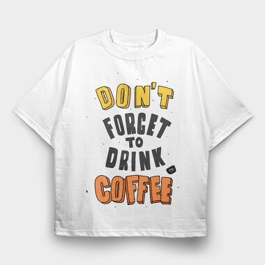 Dont Forget Coffee, Tricou Oversize Barbati (Unisex)