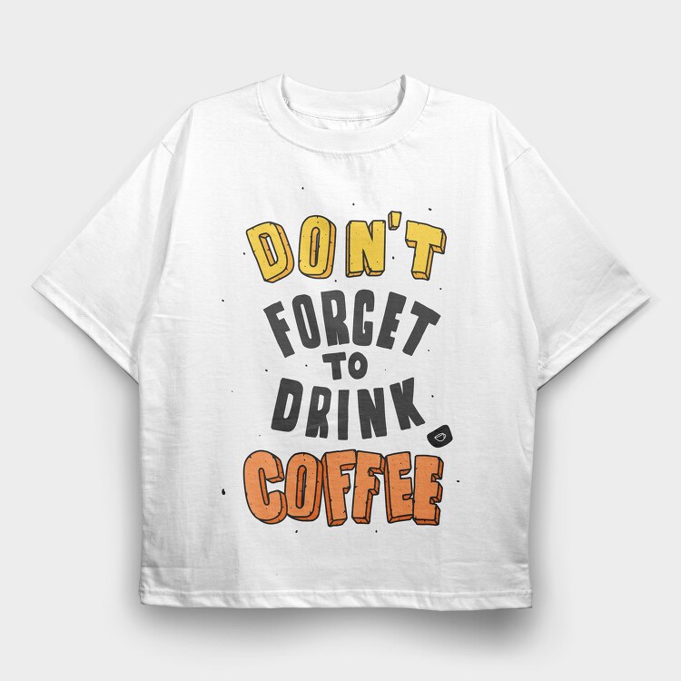 Dont Forget Coffee, Tricou Oversize Barbati (Unisex)