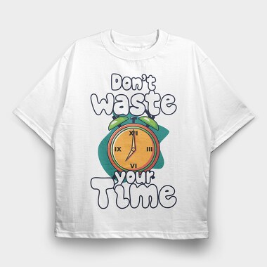 Dont Waste Time, Tricou Oversize Barbati (Unisex)