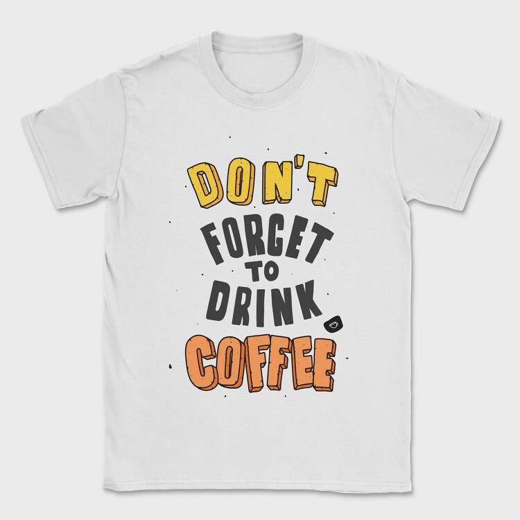 Dont Forget Coffee, Tricou Barbati (Unisex)