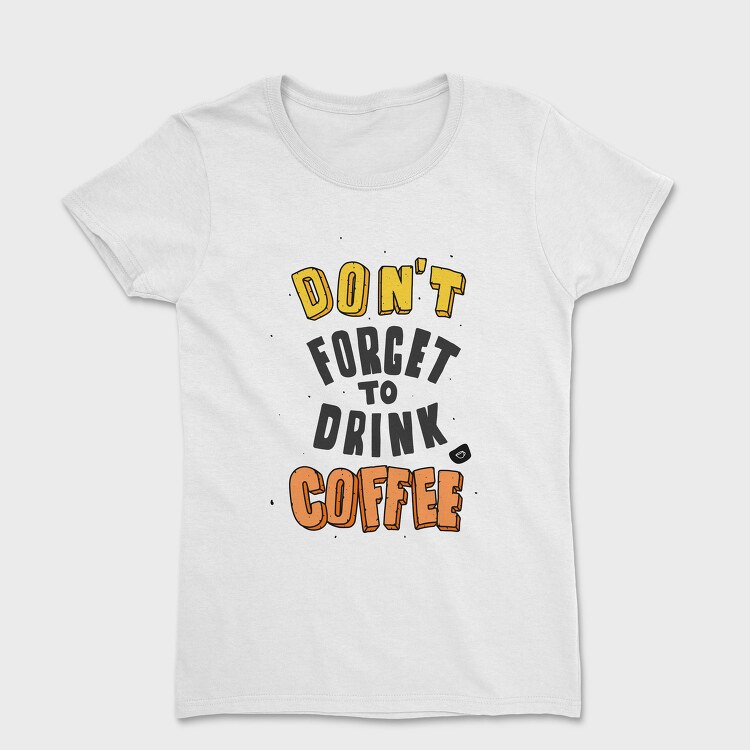Dont Forget Coffee, Tricou Femei