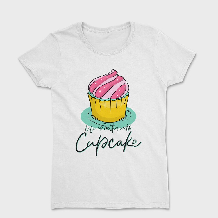 Life Is Better With Cupcake, Tricou Femei