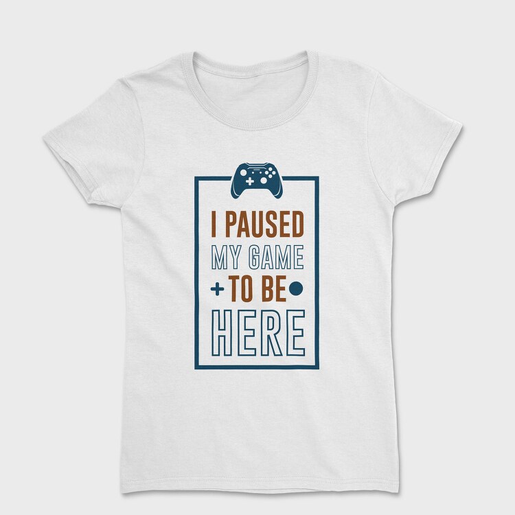 Game Pause Here, Tricou Femei