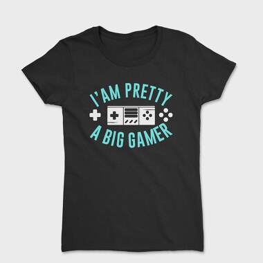 I Am Pretty Big Gamer, Tricou Femei
