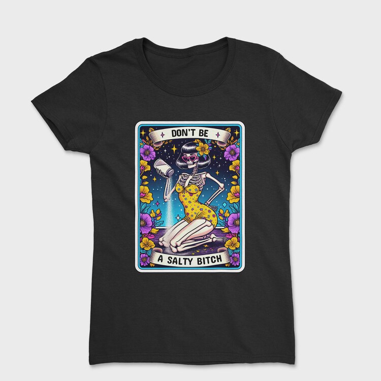 Don T Be A Salty Bitch, Tricou Femei