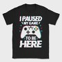 Paused My Game, Tricou Barbati (Unisex)