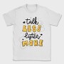 Talk Less Listen More, Tricou Barbati (Unisex)