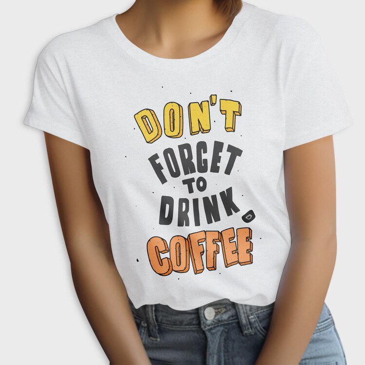 Dont Forget Coffee, Tricou Femei