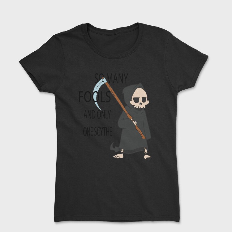 So Many Fools and Only One Scythe, Tricou Femei