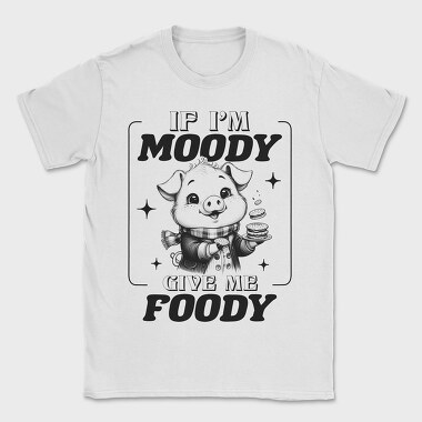 If I Am Moody Give Me Foody, Tricou Barbati (Unisex)