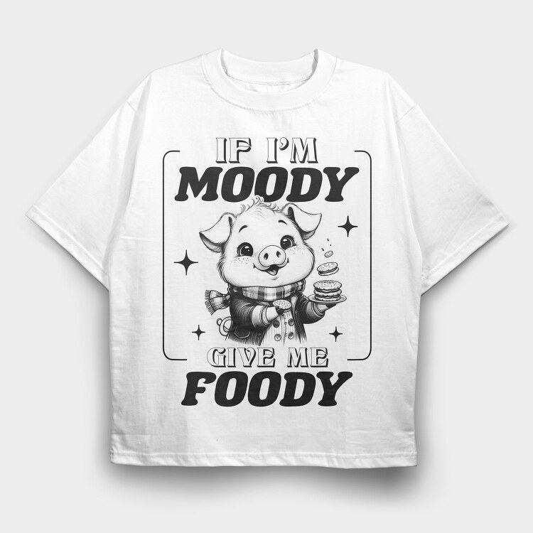 If I Am Moody Give Me Foody, Tricou Oversize Barbati (Unisex)