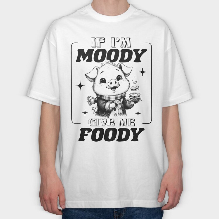 If I Am Moody Give Me Foody, Tricou Oversize Barbati (Unisex)