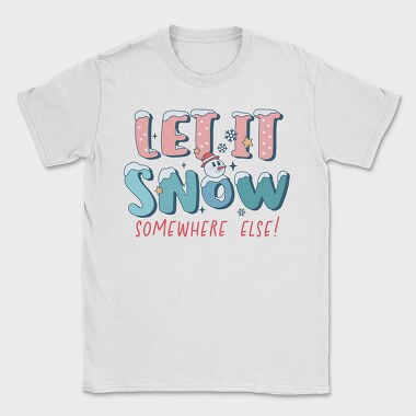Let It Snow Somewhere Else, Tricou Barbati (Unisex)