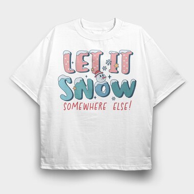 Let It Snow Somewhere Else, Tricou Oversize Barbati (Unisex)