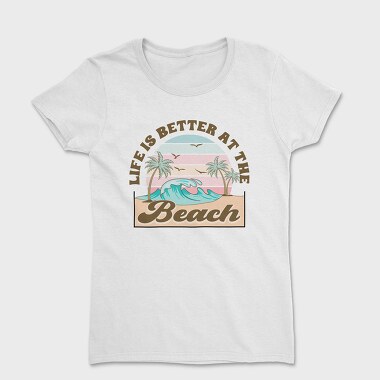 Life Is Better At The Beach, Tricou Femei
