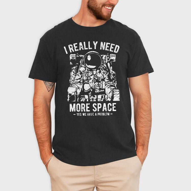 I Really Need More Space, Tricou Barbati (Unisex)
