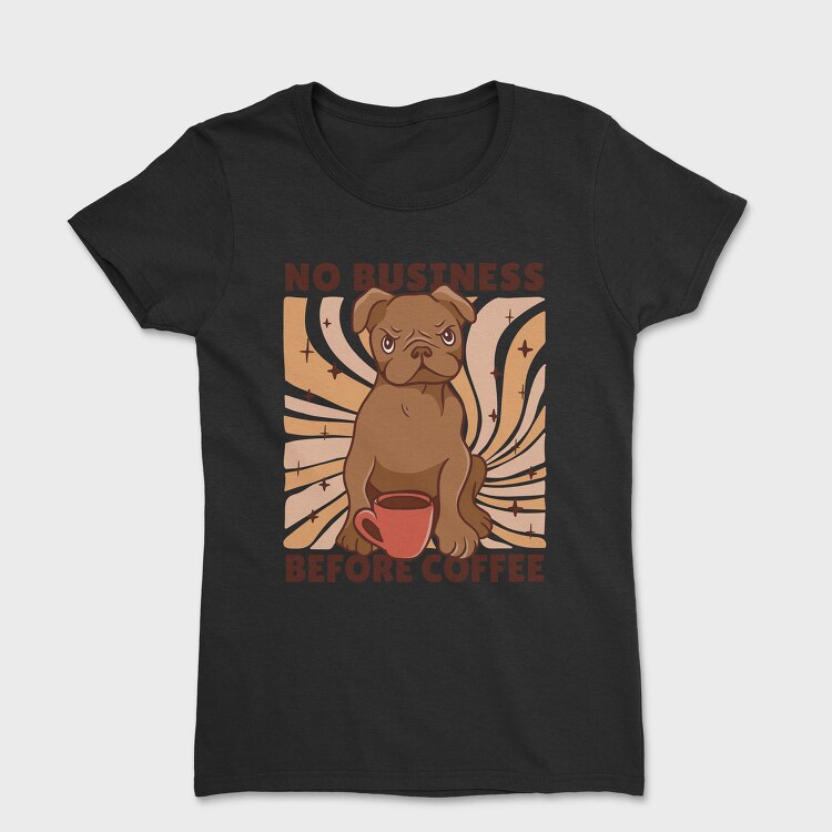 No Business Before Coffee Dog, Tricou Femei