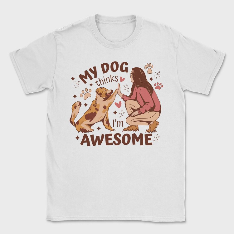My Dog Thinks I Am Awesome, Tricou Barbati (Unisex)