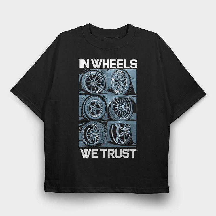 In Wheels We Trust 2, Tricou Oversize Barbati (Unisex)
