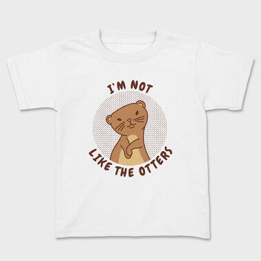 Cute Otter Quote I M Not Like The Otters, Tricou Copii