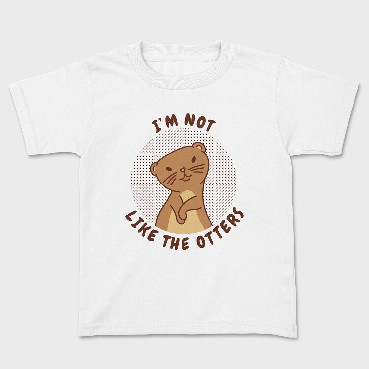 Cute Otter Quote I M Not Like The Otters, Tricou Copii