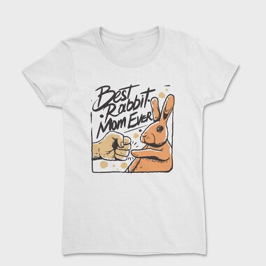 Best Rabbit Mom Ever, Tricou Femei