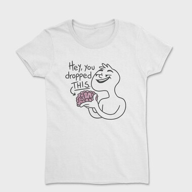 Cartoon Man Holding Brain Hey You Dropped This, Tricou Femei