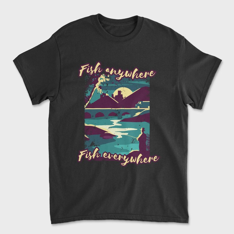 Fish Everywhere Anywhere, Tricou Barbati (Unisex)