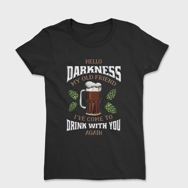 Funny Melancholy Beer Darkness My Old Friend Drinking Quote, Tricou Femei
