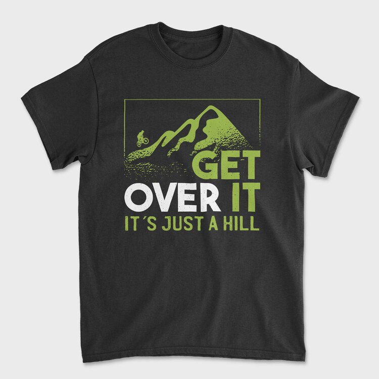 Get Over It Just A Hill, Tricou Barbati (Unisex)