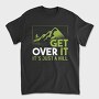 Get Over It Just A Hill, Tricou Barbati (Unisex)