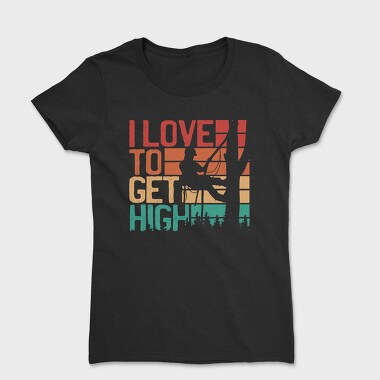 Love To Get High Arborist Quote, Tricou Femei