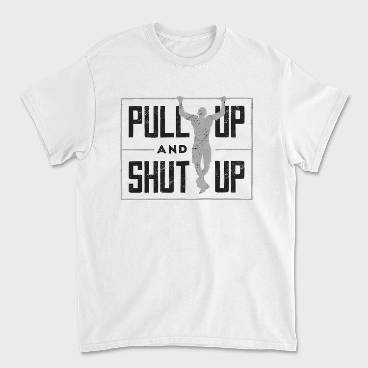 Man Doing Pull Ups Calisthenics Pull Up Shut Up, Tricou Barbati (Unisex)