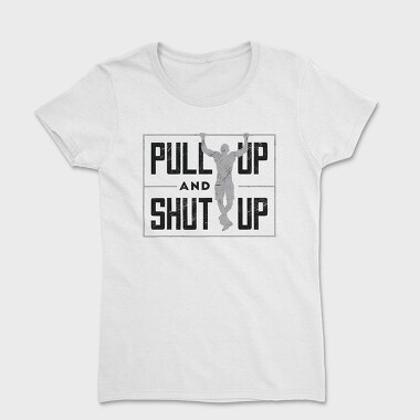 Man Doing Pull Ups Calisthenics Pull Up Shut Up, Tricou Femei