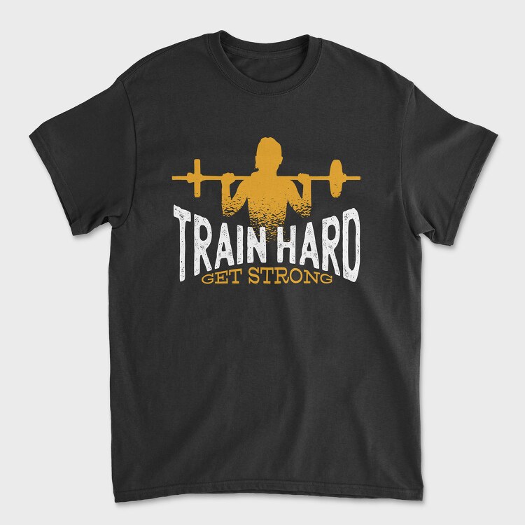 Train Hard Get Strong Crossfit Quote, Tricou Barbati (Unisex)