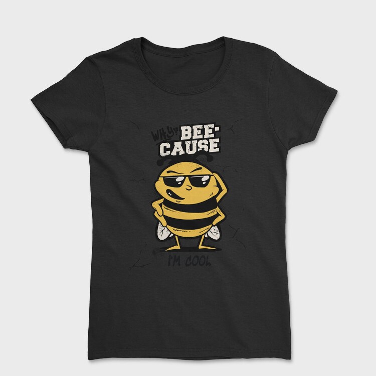 Cool Bee Bee Cause I M, Tricou Femei