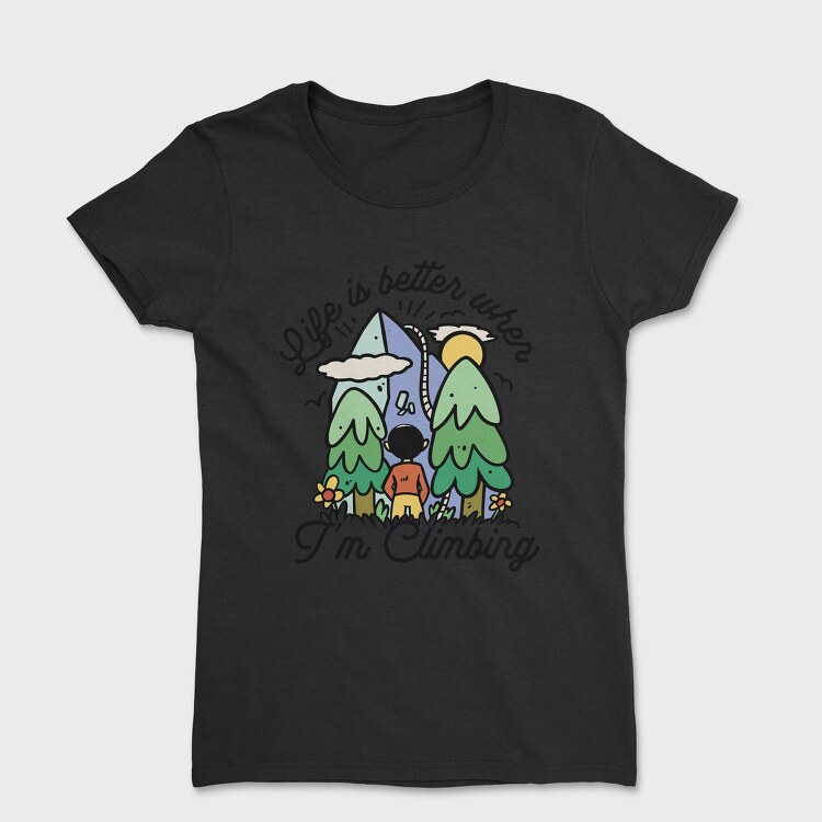 Life Is Better When Im Climbing, Tricou Femei