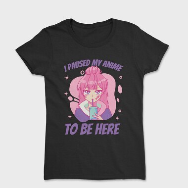 Cute Anime Girl Drink I Paused My Anime To Be Here, Tricou Femei