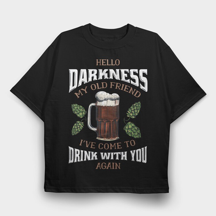 Funny Melancholy Beer Darkness My Old Friend Drinking Quote, Tricou Oversize Barbati (Unisex)