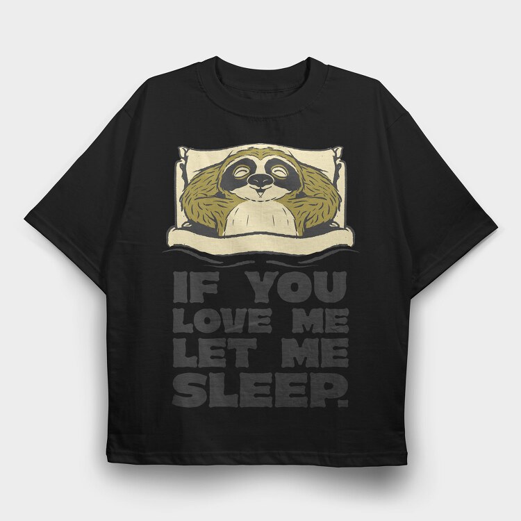 If You Love Me Let Me Sleep Sloth, Tricou Oversize Barbati (Unisex)
