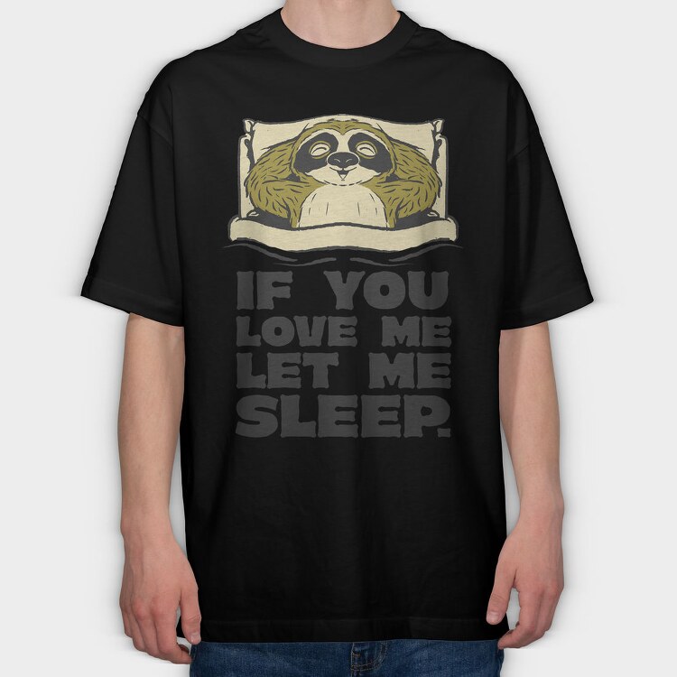 If You Love Me Let Me Sleep Sloth, Tricou Oversize Barbati (Unisex)